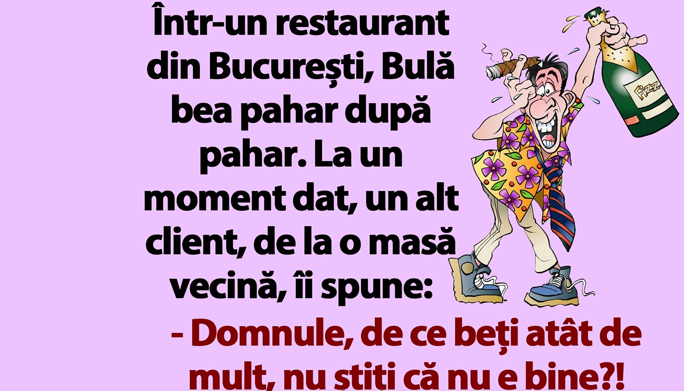 BANC Într un restaurant din București Bulă bea pahar după pahar