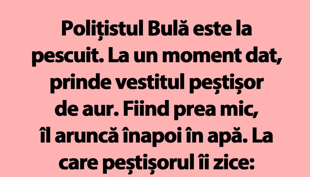 BANC | Polițistul Bulă prinde peștișorul de aur