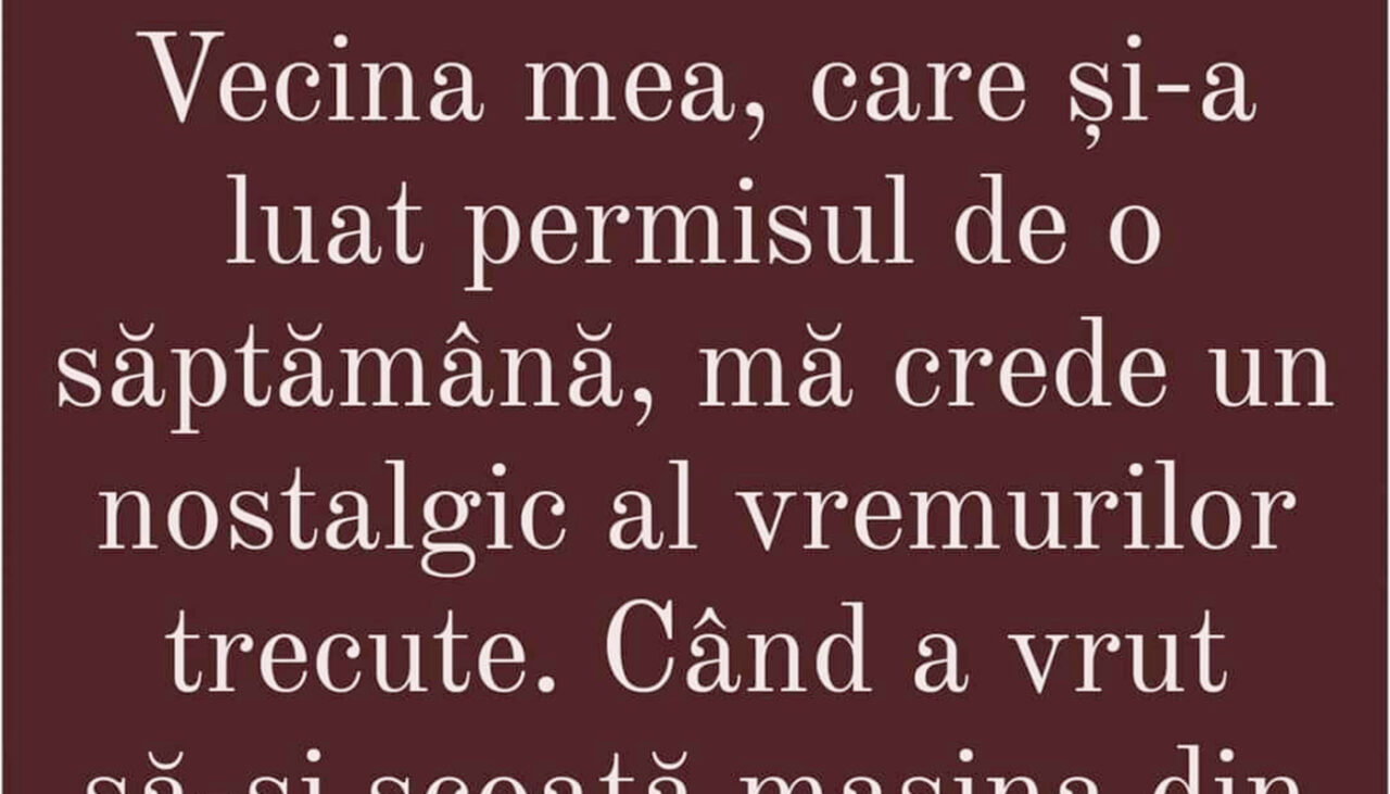 BANCUL ZILEI | „Vecina mea mă crede un nostalgic”