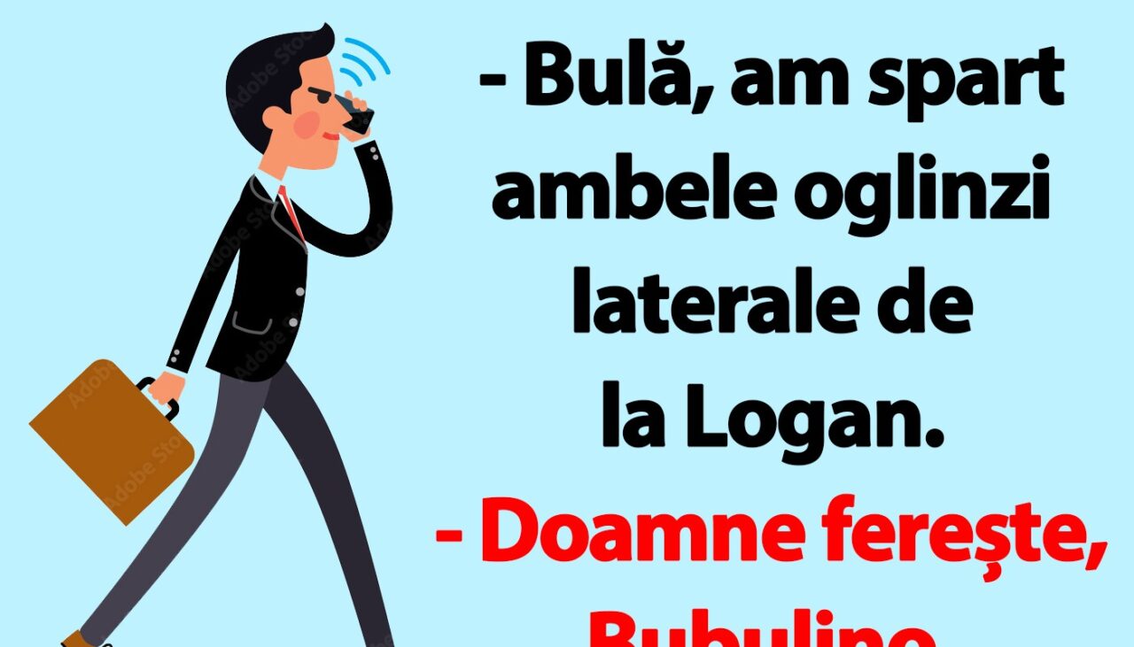 BANC | „Bulă, am spart ambele oglinzi laterale de la Logan”