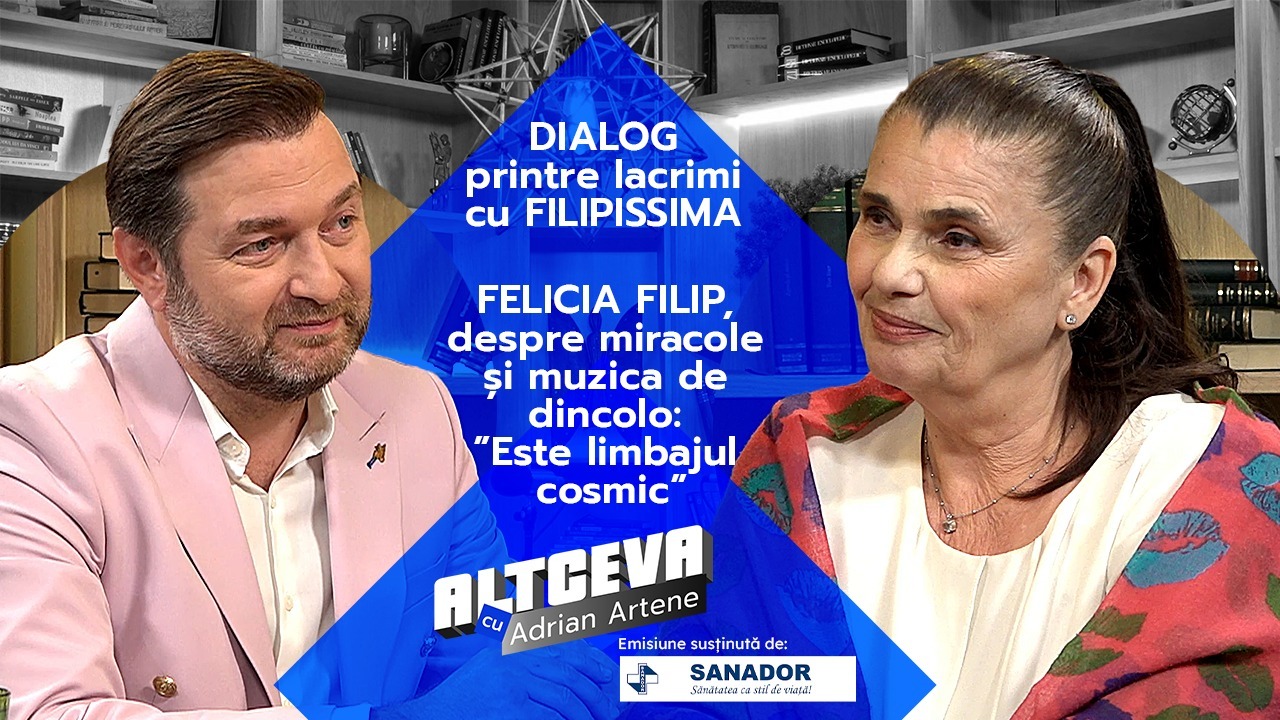 DIALOG printre lacrimi cu FILIPISSIMA. FELICIA FILIP, despre miracole și muzica de dincolo: ”Este limbajul cosmic” | Altceva cu Adrian Artene