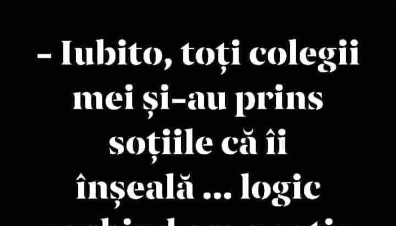 BANCUL ZILEI | „Logic vorbind, am o soție fidelă”