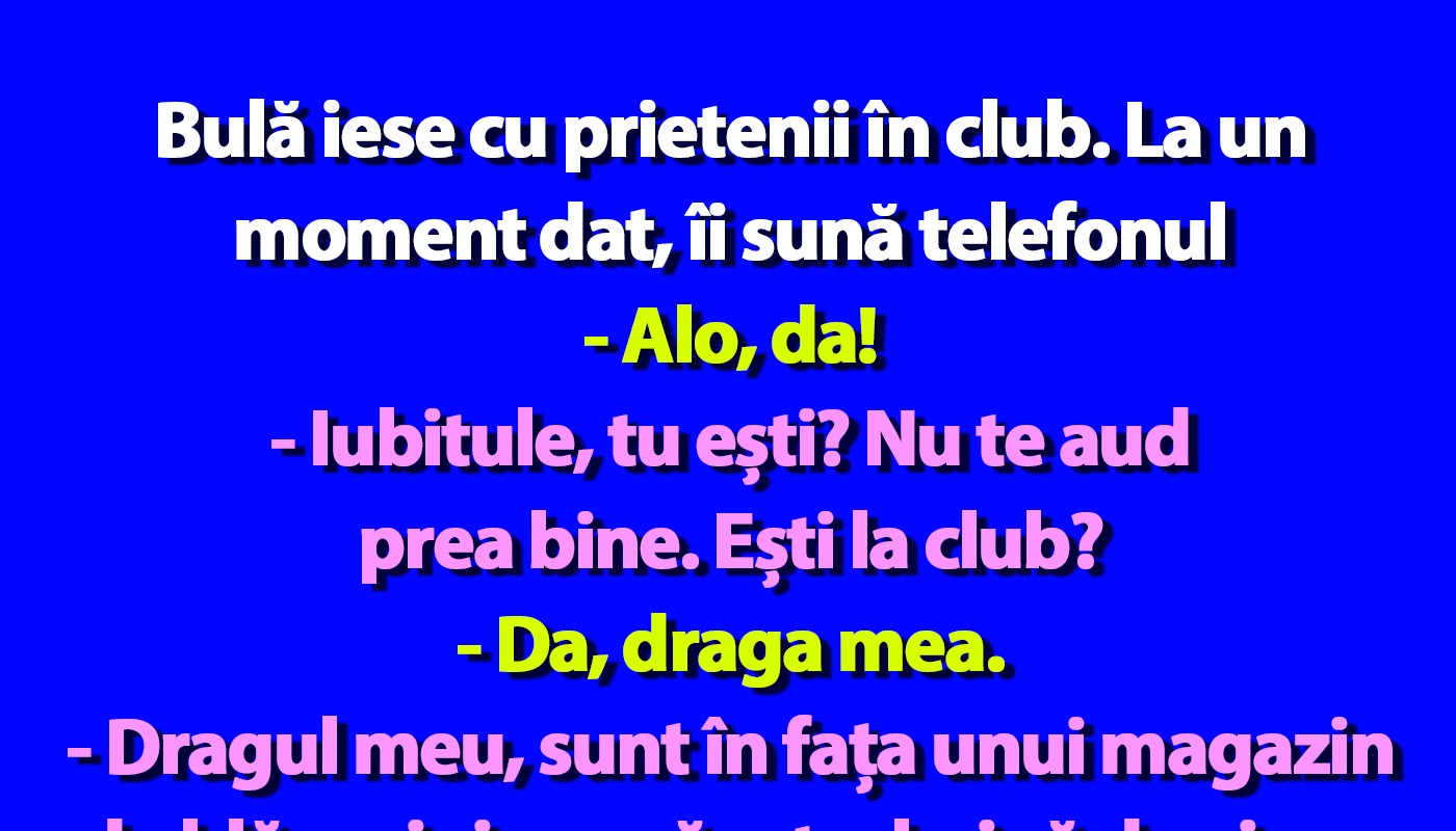 Bulă iese cu prietenii în club. La un moment dat, îi sună telefonul