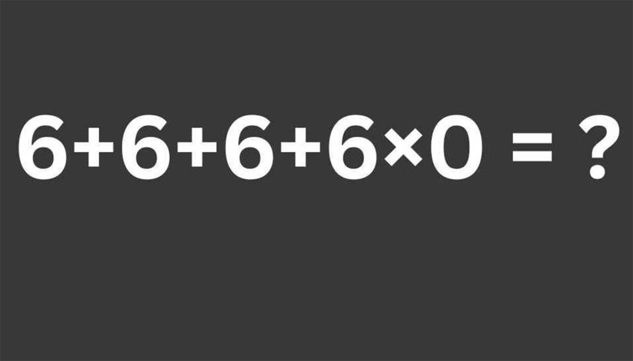 TEST IQ | Calculați în minte, fără a folosi pixul: 6 + 6 + 6 + 6 x 0 = ?