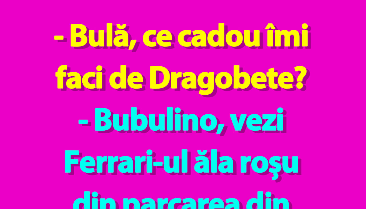 BANC | „Bulă, ce cadou îmi faci de Dragobete?”